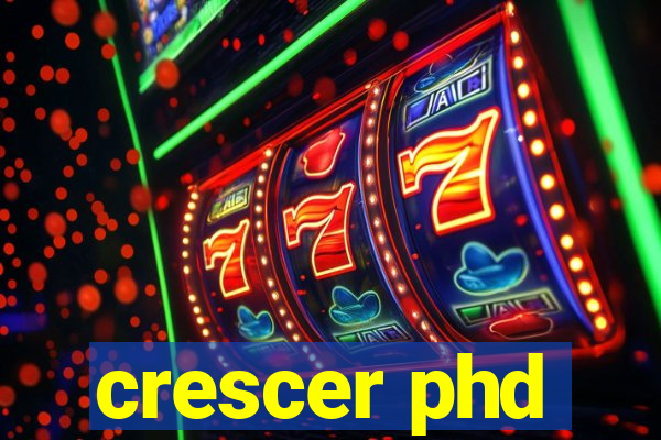 crescer phd